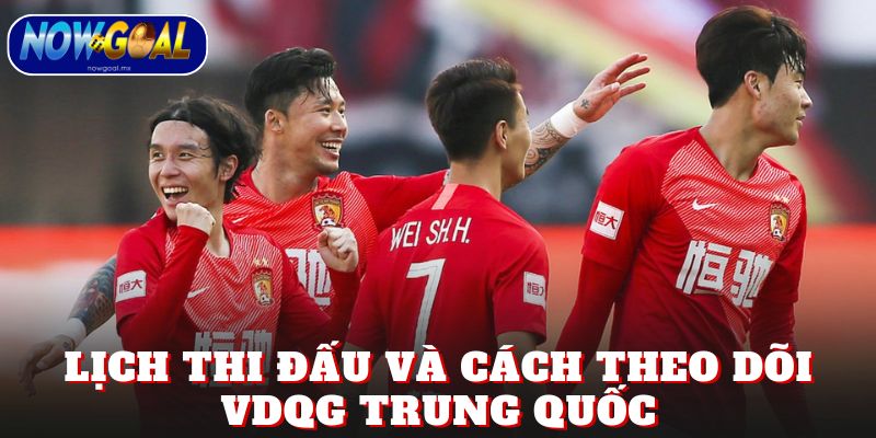Lịch thi đấu và cách theo dõi VDQG Trung Quốc