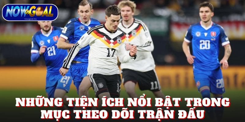 Những tiện ích nổi bật trong mục theo dõi trận đấu